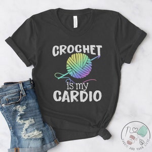 Crochet Shirt, Crochet Is My Cardio, Crochet Gift, Crochet Gift Idea, Crochet Love, Crochet Lover, Crochet Lover Gift, CO168WM01