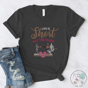 Quilting Shirt, Life Is Short Buy The Fabric, Quilt Gift, Love Quilting, Quilter Gift, Mom Quilt Gift, Quilt Lover, QI027WM01