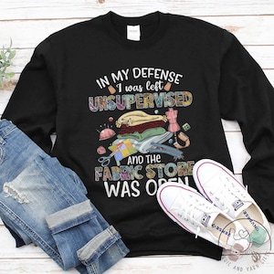 Quilt sweatshirt, in mijn verdediging werd ik zonder toezicht achtergelaten en de stoffenwinkel was open, Quilt Gift, Love Quilting, Quilter Gift, QI185WM03
