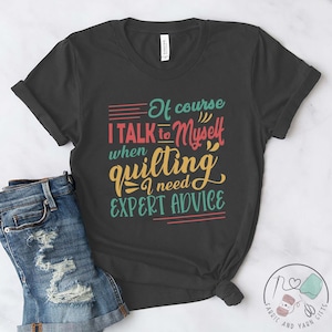 Quilting Shirt, I Talk To Myself When Quilting, Quilt Gift, Love Quilting, Quilter Gift, Mom Quilt Gift, Quilt Lover, QI263WM01