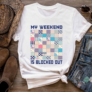 Quilting Shirt, My Weekend Is Blocked Out, Quilt Gift, Love Quilting, Quilter Gift, Mom Quilt Gift, Quilt Lover, Quilt Gift Ideas, QI252WM01