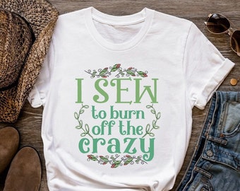 Sewing Shirt, I Sew To Burn Off The Crazy, Sewing Gift, Love Sewing, Sewing Gifts For Her, Sewing Gifts Women, Sew Gift, SW246WM01