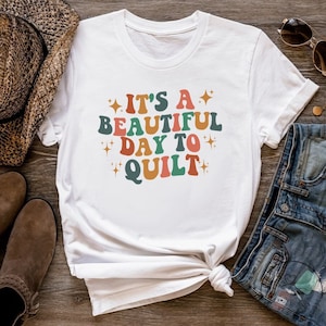 Quilting Shirt, It's A Beautiful Day To Quilt, Quilt Gift, Love Quilting, Quilter Gift, Mom Quilt Gift, Quilt Lover, QI204WM01