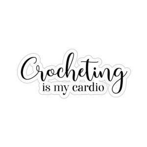 Crochet Sticker, Crocheting Is My Cardio, Crochet Gift, Crochet Gift Idea, Crochet Love, Crochet Lover, Crochet Lover Gift, CO183WM09