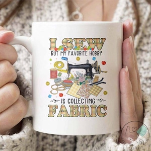 Sewing Mug, I Sew But My Favorite Hobby Is Collecting Fabric, Sewing Gift, Love Sewing, Sewing Gifts For Her, Sewing Gifts Women, SW004WM04