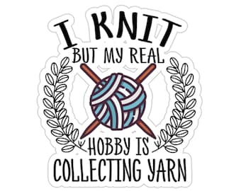 Knitting Sticker, I Knit But My Real Hobby Is Collecting Yarn, Knit Gift, Knitting Gift, Knitter Gift, Love To Knit, KI259WM09
