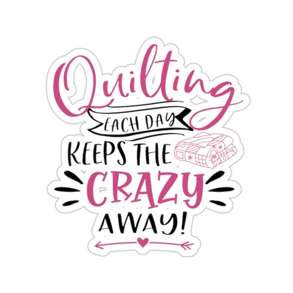 Quilting Sticker, Quilting Each Day Keeps The Crazy Away, Quilt Gift, Love Quilting, Quilter Gift, Mom Quilt Gift, Quilt Lover, QI227WM09