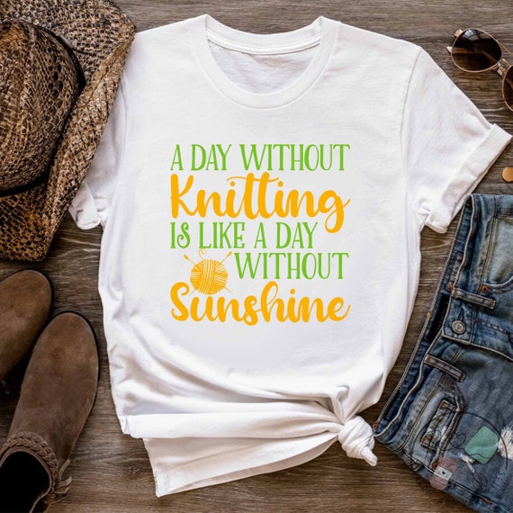 Knitting T-Shirt For Knitters - A Day Without Knitting Knitting T-Shirt For Knitters - A Day Without Knitting
