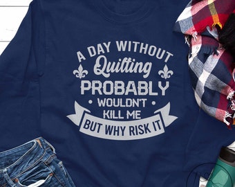 Quilting Sweatshirt, Quilting Life, Quilt Gift, Love