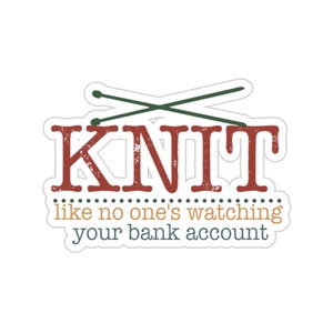 Knitting Sticker, Knit Like No One's Watching Your Bank Account, Knit Gift, Knitting Gift, Knitter Gift, Love To Knit, KI313WM09