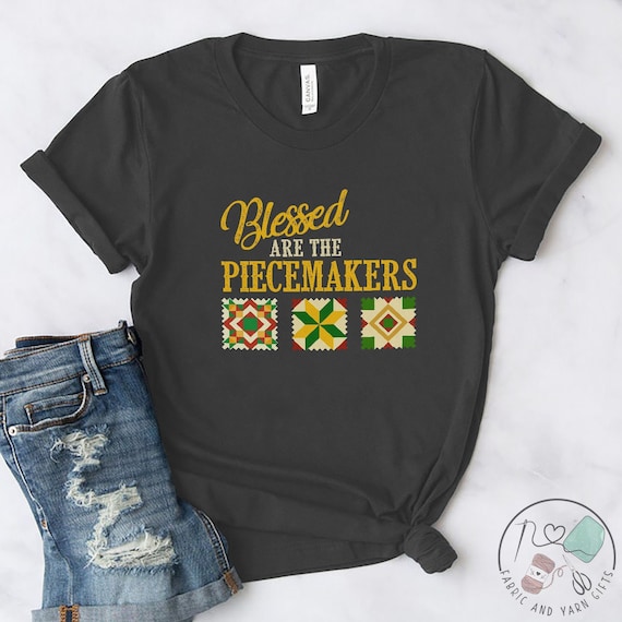 Quilting Shirt, Blessed Are The Piecemakers, Quilt Gift, Love Quilting, Quilter Gift, Mom Quilt Gift, Quilt Lover, QI026WM01