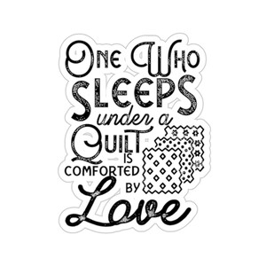 Quilting Sticker, One Who Sleeps Under A Quilt Is Comforted By Love, Quilt Gift, Love Quilting, Quilter Gift, Mom Quilt Gift, QI215WM09