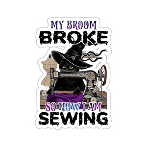 Sewing Sticker, My Broom Broke So Now I Am Sewing, Sewing Gift, Love Sewing, Sewing Gifts For Her, Sewing Gifts Women, Sew Gift, SW166WM09