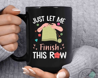 Knitting Mug, Just Let Me Finish This Row, Knit Gift, Knitting Gift, Knitter Gift, Love To Knit, Love Knitting, Knit Lover, KI106WM04