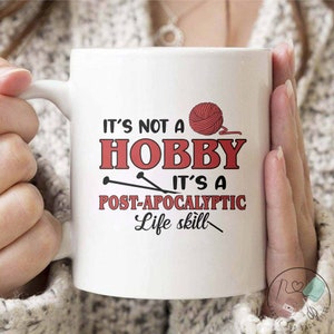 Knitting Mug, It's Not A Hobby It's A Post Apocalyptic Life Skill, Knit Gift, Knitting Gift, Knitter Gift, Love To Knit, KI152WM04