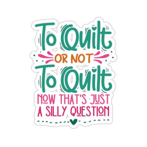 Quilting Sticker, To Quilt Or Not To Quilt, Quilt Gift, Love Quilting, Quilter Gift, Mom Quilt Gift, Quilt Lover, QI234WM09