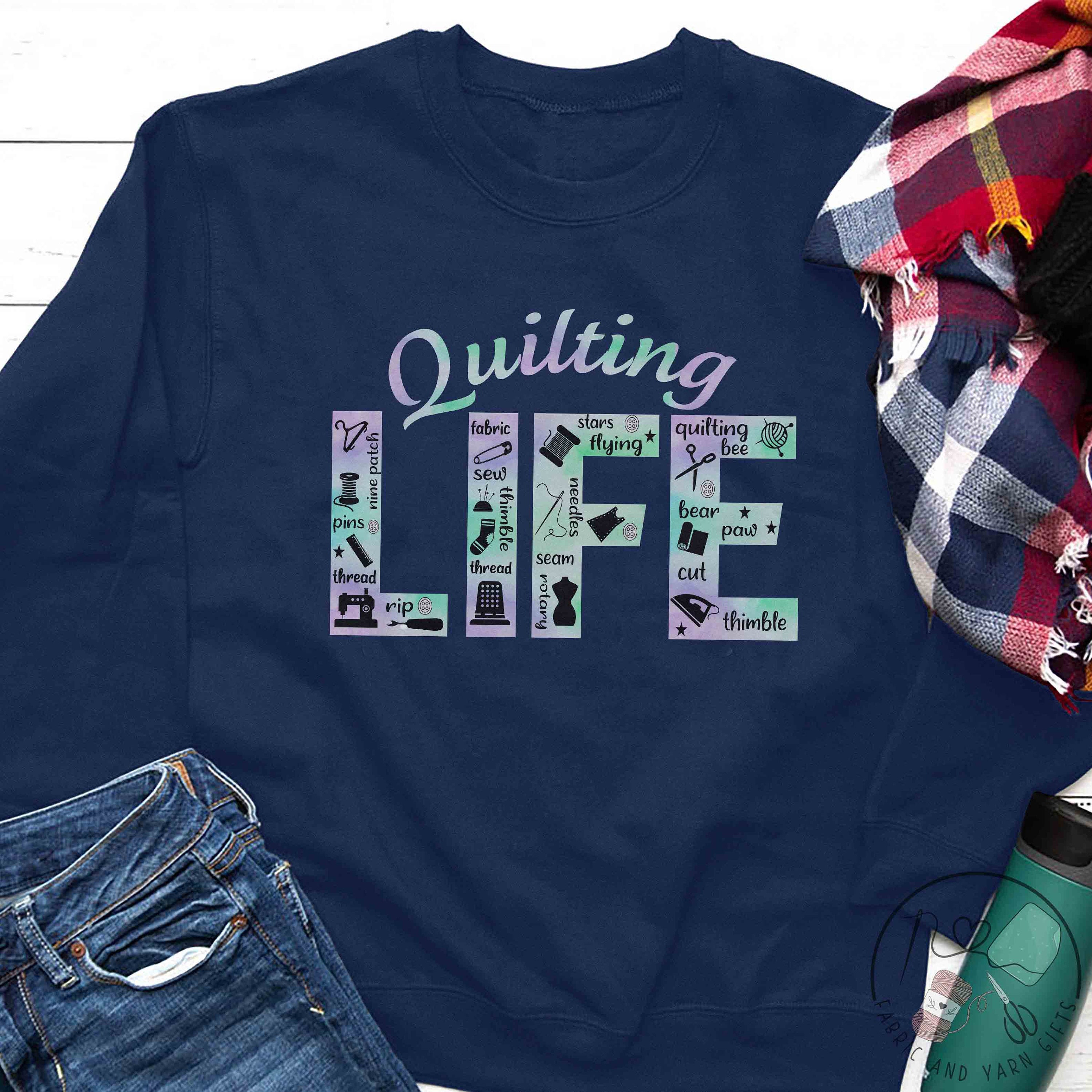 Quilting Sweatshirt, Quilting Life, Quilt Gift, Love