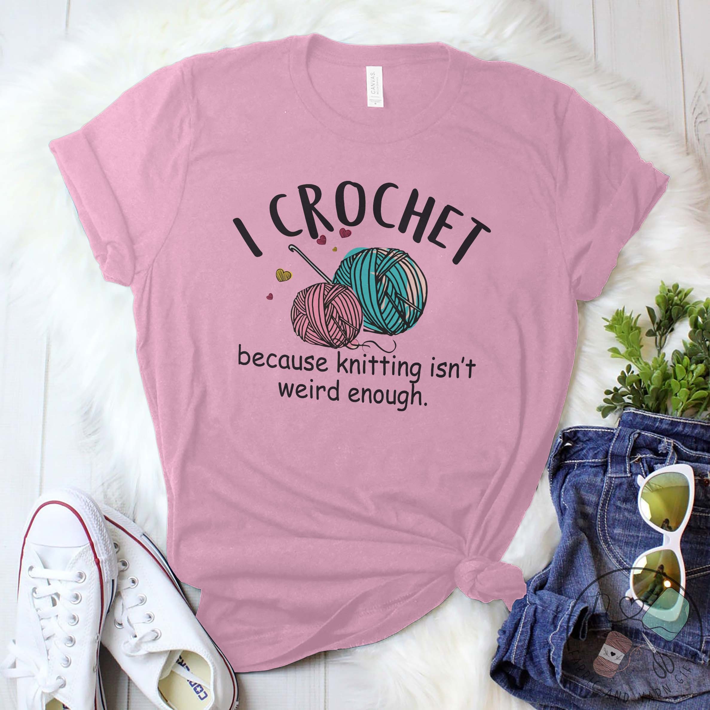 Crochet Shirt, I Crochet Because Knitting Isn't Weird Enough