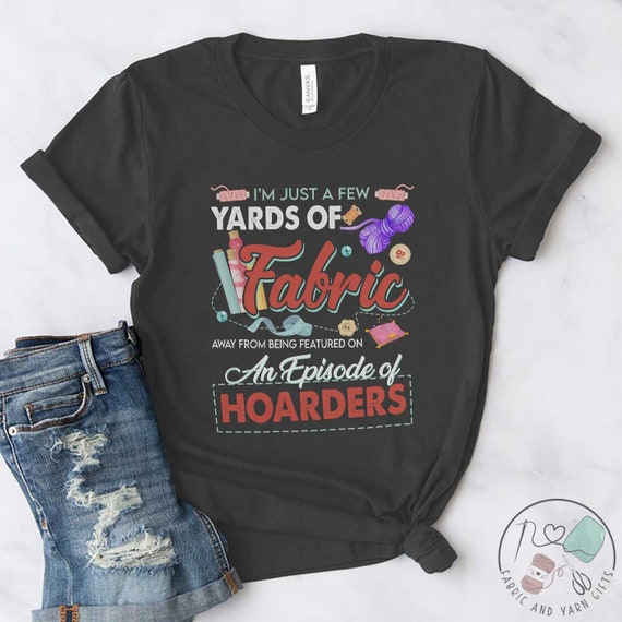 I'm Just A Few Yards Of Fabric T-Shirt I'm Just A Few Yards Of Fabric T-Shirt