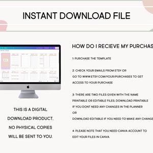 May include: A computer screen displaying a digital planner with a calendar layout. The text "INSTANT DOWNLOAD FILE" is at the top of the image. The text "HOW DO I RECIEVE MY PURCHASE?" is at the top right of the image. The text "THIS IS A DIGITAL DOWNLOAD PRODUCT. NO PHYSICAL COPIES WILL BE SENT TO YOU." is at the bottom left of the image. The text "1. PURCHASE THE TEMPLATE 2. CHECK YOUR EMAILS FROM ETSY OR GO TO WWW.ETSY.COM/YOUR/PURCHASES TO GET ACCESS TO YOUR PURCHASE 3. THERE ARE TWO FILES GIVEN WITH THE NAME PRINTABLE OR EDITABLE FILES, DOWNLOAD PRINTABLE IF YOU DONT NEED ANY CHANGES IN THE PLANNER OR DOWNLOAD EDITABLE IF YOU NEED TO MAKE ANY CHANGES 4. PLEASE NOTE THAT YOU NEED CANVA ACCOUNT TO EDIT YOUR FILES IN CANVA." is at the right side of the image.