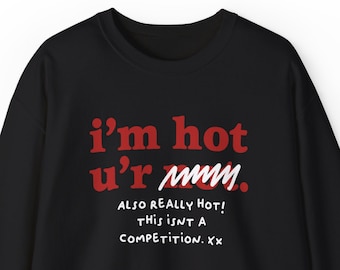 Im Hot Youre Not Sweatshirt / Inspirational Sweatshirt / Motivational Sweatshirt / Cute Sweatshirt / Gift For Her / Gift For Him