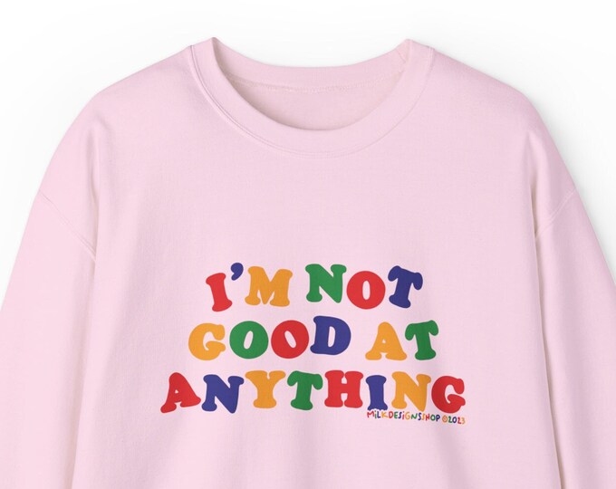 Im Not Good At Anything Sweatshirt / Kidcore Clothing / Funny Meme Sweatshirt / Clowncore Clothes / Funny Gift For Her / Funny Gift For Him