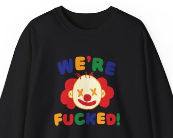 We're Fucked Sweatshirt / Clowncore Clothing / Clowncore Aesthetic Pullover / Clown Sweatshirt / Funny Gift For Her / Funny Gift For Him
