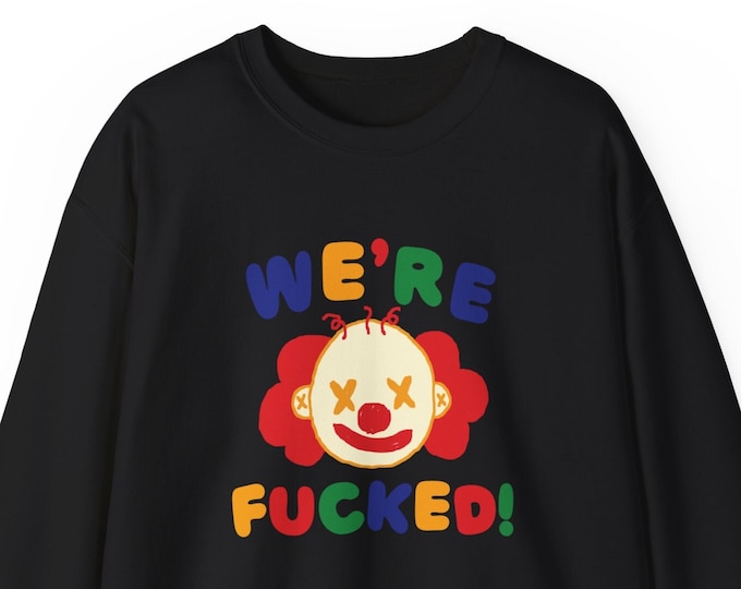 We're Fucked Sweatshirt / Clowncore Clothing / Clowncore Aesthetic Pullover / Clown Sweatshirt / Funny Gift For Her / Funny Gift For Him