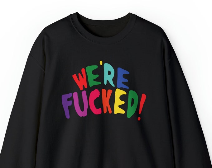 We're Fucked / Funny Offensive Sweatshirt / Crew Neck Sweatshirt / Kidcore Aesthetic Sweater / Funny Gift For Her / Funny Gift For Him