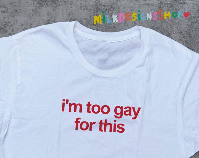 Too Gay For This Shirt / Funny Meme Shirt / Funny TShirt / Funny Statement Tee / LGBT Pride Shirt / Funny Gift For Her / Funny Gift For Him