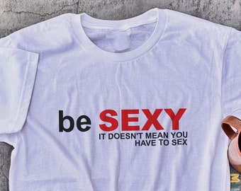 Be Sexy It Doesnt Mean You Have To Sex / Funny T Shirt / Gag Gift / Y2K Shirt / Y2K Aesthetic / Gift For Her / Gift For Him