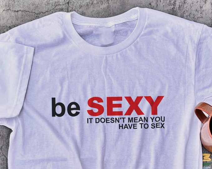 Be Sexy It Doesnt Mean You Have To Sex / Funny T Shirt / Gag Gift / Y2K Shirt / Y2K Aesthetic / Gift For Her / Gift For Him