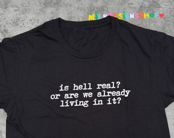 Is Hell Real Or Are We Already Living In It / Y2K Aesthetic Shirt / Quote Statement Tee / Grunge Aesthetic / Gift For Her / Gift For Him