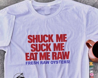 Shuck Me Suck Me Eat Me Raw Fresh Oysters / Y2K Shirt / Funny T Shirt / Meme Shirt / Valentines Shirt / Funny Gift for Her / Gift For Him