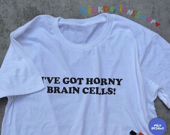 Horny Brain Cells Shirt / Funny Meme Shirt / Funny Statement Tee Shirt / Funny Gay Shirt / Funny Gift For Her / Funny Gift For Him