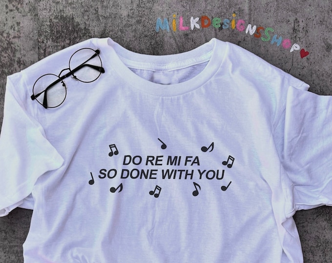 Do Re Mi Fa So Done With You Tee / Funny T Shirt / Statement Shirt / Y2K Shirt / Y2K Clothing / Gift For Her / Gift For Him / Oddly Specific