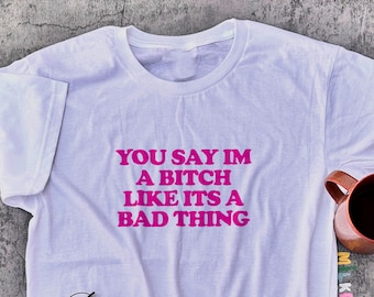 Statement Shirt: "You Say I'm a Bitch", Y2K Feminist Tee