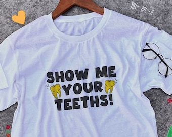 Funny Dentist Meme Shirt: Show Me Your Teeth, Unisex Dental Gift