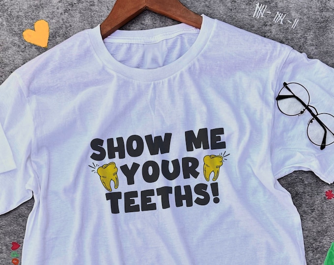 Show Me Your Teeth Shirt / Funny Dental Dentist Shirt / Funny Meme Shirt / Gift For Her / Gift For Him / Gift For Dentist Meme