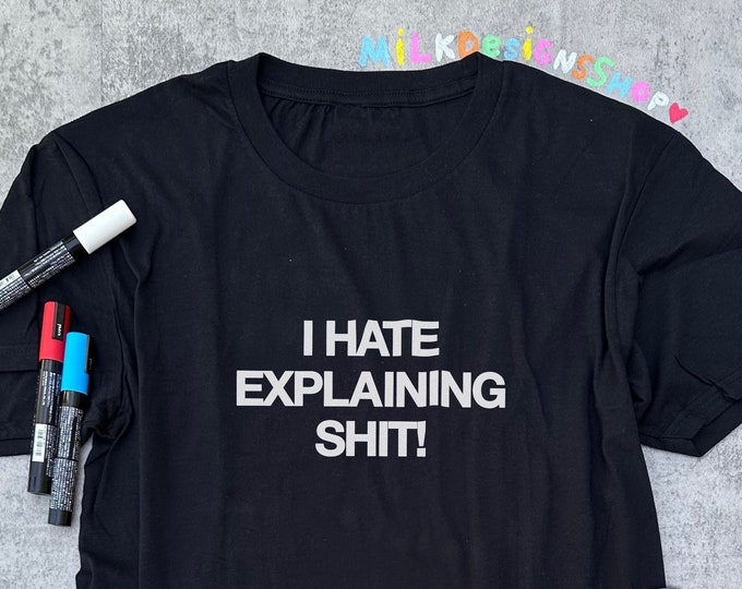 I Hate Explaining Shit TShirt / Funny Meme Shirt / Sarcastic Shirt / Funny Saying / Sarcasm T Shirt / Funny Gift For Her / Gift For Him