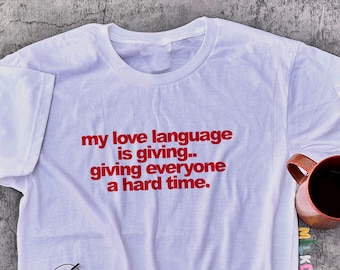 Funny Statement Tee: My Love Language Is Giving Everyone A Hard Time