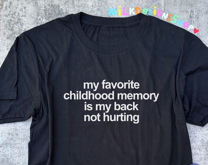 Back Pain Shirt / Funny Meme Shirt / Funny TShirt / My Favorite Childhood Memory Is My Back Not Hurting / Funny Gift For Her / Gift For Him