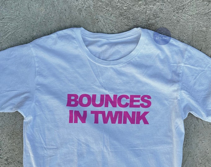 Bounces In Twink Shirt / Funny Meme Shirt / Funny Gay Shirt / Funny Statement Tee / LGBT Shirt / Sarcastic Tee / Sarcasm Tee / Funny TShirt