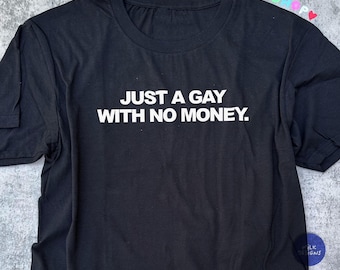 Gay With No Money Shirt / Funny LGBT Shirt  / Lesbian Shirt / Funny Gay Shirt / Bisexual Shirt / Pride TShirt / LGBT Gift / Funny Meme Shirt
