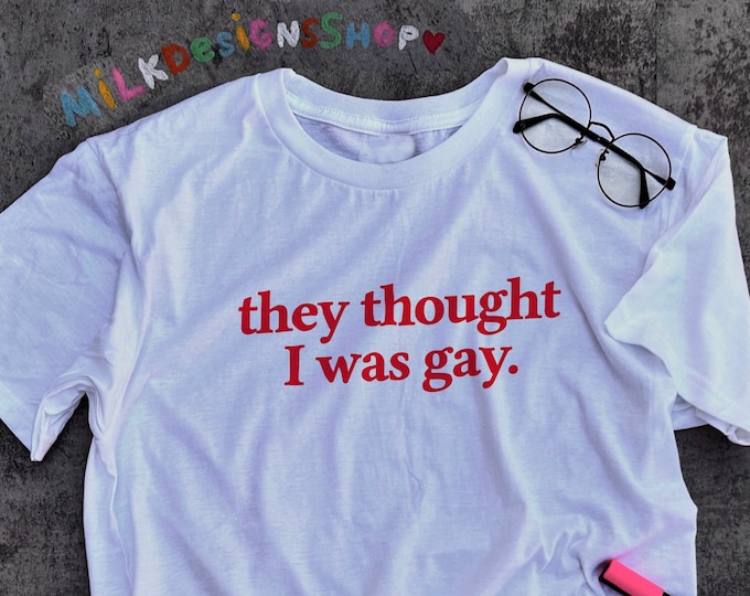 They Thought I Was Gay Shirt / Funny Meme Shirt / LGBT Shirt / Sarcastic Shirt / Sarcasm Tee / Funny Gift For Her / Funny Gift For Him