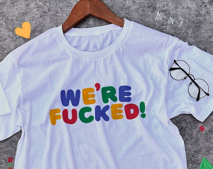 We're Fucked / Clowncore Clothing / Clowncore Shirt / Funny Meme Shirt / Offensive Shirt / Clowncore Clothes / Gift For Her / Gift For Him