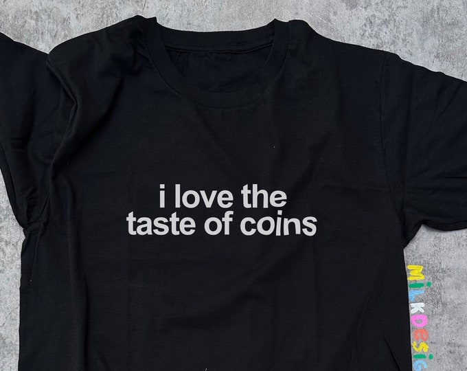 I Love The Taste Of Coins Shirt / Funny TShirt / Funny Meme Shirt / Weird Funny Statement Tee / Funny Gift For Her / Funny Gift For Him