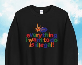 Everything I Want To Do Is Illegal / Clowncore Sweatshirt / Funny Meme Sweatshirt / Kidcore Crewneck Pullover / Gift For Her/ Gift For Him