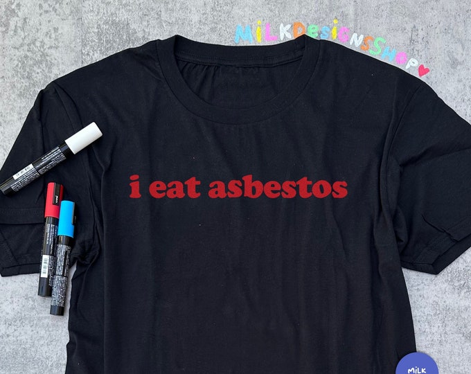 I Eat Asbestos Shirt / Sarcastic Tee / Funny Meme Shirt / Weirdly Specific Shirt / Weird Shirt / Funny Gift For Her / Gift For Him