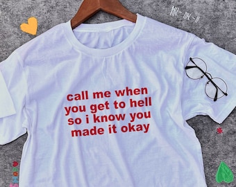 Call Me When You Get To Hell TShirt / Funny Meme Shirt / Sarcastic Tee / Sarcasm Shirt / Offensive Shirt / Gift For Her / Gift For Him